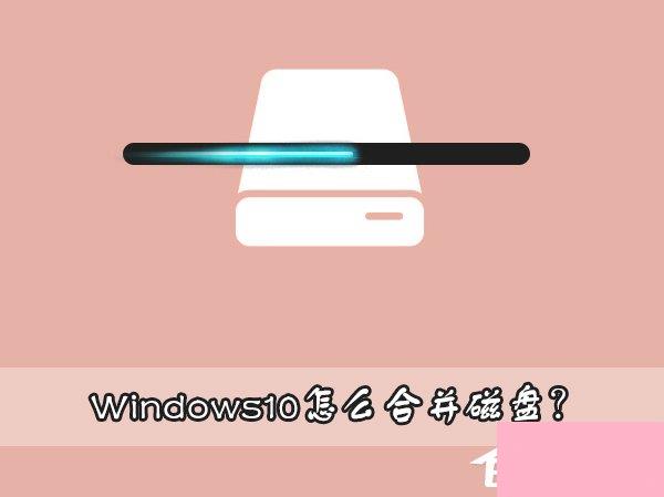 Windows10怎么合并磁盘？Windows10硬盘分区合并的方法