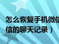 怎么恢复手机微信的聊天记录（怎么能恢复微信的聊天记录）