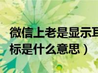 微信上老是显示耳朵符号怎么办（微信耳朵图标是什么意思）