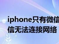 iphone只有微信无法连接网络（苹果只有微信无法连接网络）