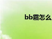 bb霜怎么用（bb霜怎么用）