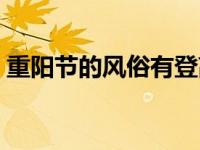 重阳节的风俗有登高（重阳节的风俗有哪些）