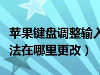 苹果键盘调整输入法怎么设置（苹果打字输入法在哪里更改）