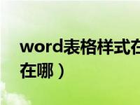 word表格样式在哪里打开（word表格样式在哪）