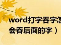 word打字吞字怎么回事（为什么word打字会吞后面的字）