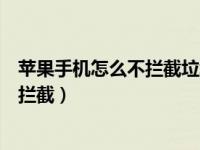 苹果手机怎么不拦截垃圾短信（苹果手机怎么拦截垃圾短信拦截）