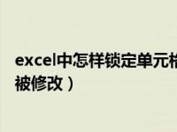 excel中怎样锁定单元格不让修改（excel怎么锁定单元格不被修改）