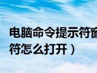 电脑命令提示符窗口怎么打开（电脑命令提示符怎么打开）