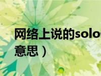 网络上说的solo什么意思（网上solo是什么意思）