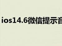 ios14.6微信提示音（ios14更换微信提示音）