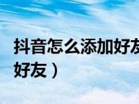 抖音怎么添加好友微信号（有微信号怎么添加好友）