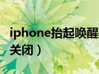 iphone抬起唤醒关闭（iphone抬起唤醒怎么关闭）