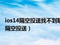 ios14隔空投送找不到联系人（苹果手机ios14系统怎么开启隔空投送）