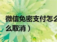 微信免密支付怎么取消安卓（微信免密支付怎么取消）