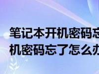 笔记本开机密码忘了怎么办win10（win10开机密码忘了怎么办）