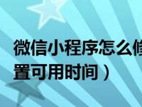 微信小程序怎么修改时间（微信小程序怎么设置可用时间）