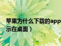 苹果为什么下载的app不显示在桌面（苹果下载app没有显示在桌面）