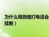 为什么用微信打电话会自动挂断（微信打电话为什么会自动挂断）