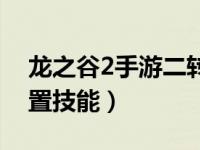 龙之谷2手游二转技能演示（龙之谷2怎么重置技能）
