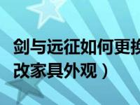 剑与远征如何更换家具外观（剑与远征怎么更改家具外观）