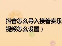 抖音怎么导入接着奏乐接着舞（抖音接着奏乐接着舞来电秀视频怎么设置）