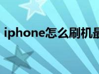 iphone怎么刷机最干净（iphone怎么刷机）