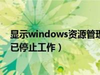 显示windows资源管理器停止工作（windows资源管理器已停止工作）