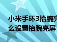 小米手环3抬腕亮屏怎么没用（小米手环5怎么设置抬腕亮屏）