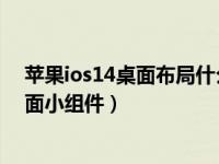 苹果ios14桌面布局什么组件好看（苹果iOS14怎么添加桌面小组件）