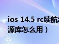 ios 14.5 rc续航怎么样（苹果iOS14 APP资源库怎么用）