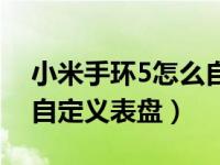 小米手环5怎么自定义表盘（小米手环5怎么自定义表盘）