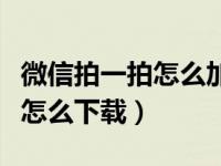 微信拍一拍怎么加表情包（微信拍一拍表情包怎么下载）