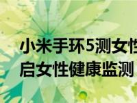 小米手环5测女性生理期（小米手环5怎么开启女性健康监测）