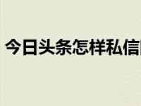 今日头条怎样私信回复（今日头条怎样私信）