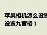 苹果相机怎么设置九宫格照片（苹果相机怎么设置九宫格）