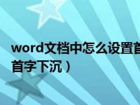 word文档中怎么设置首字首字下沉（如何在word文档设置首字下沉）