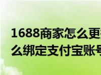 1688商家怎么更换支付宝账号（1688商家怎么绑定支付宝账号）