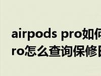 airpods pro如何查看保修日期（AirPods Pro怎么查询保修日期）