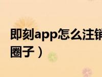 即刻app怎么注销（即刻APP怎么退出加入的圈子）