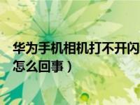 华为手机相机打不开闪退怎么回事（华为手机相机打不开是怎么回事）