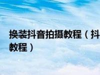 换装抖音拍摄教程（抖音擦镜子换装怎么弄擦镜子换装拍摄教程）