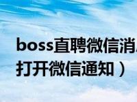 boss直聘微信消息怎么取消（Boss直聘怎么打开微信通知）