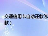 交通信用卡自动还款怎么设置（交通信用卡怎么设置自动还款）