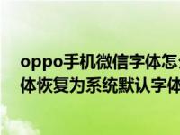 oppo手机微信字体怎么换正常字体（OPPO手机怎么将字体恢复为系统默认字体）