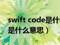 swift code是什么意思的缩写（swift code是什么意思）