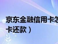 京东金融信用卡怎么还款（京东金融怎么信用卡还款）