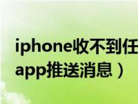 iphone收不到任何app推送（iphone收不到app推送消息）