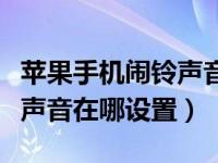 苹果手机闹铃声音小在哪设置（苹果手机闹铃声音在哪设置）