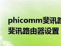 phicomm斐讯路由器设置方法（phicomm斐讯路由器设置）