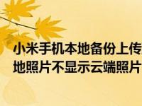 小米手机本地备份上传到云端（小米手机相册怎么只显示本地照片不显示云端照片）
